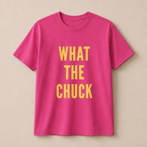 What The Chuck Pink Graphic T Shirt, Yellow Lettering, Funny Maine Tee