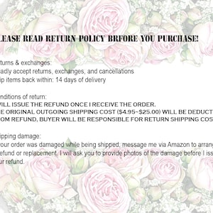 Puede incluir: Un fondo floral rosa con texto que dice "PLEASE READ RETURN POLICY BEFORE YOU PURCHASE!"  Devoluciones e intercambios: Acepto con gusto devoluciones, intercambios y cancelaciones Env&iacute;e los art&iacute;culos devueltos dentro de: 14 d&iacute;as de la entrega Condiciones de devoluci&oacute;n: EMITIR&Eacute; EL REEMBOLSO UNA VEZ QUE RECIBA EL PEDIDO. EL COSTO DE ENV&Iacute;O SALIENTE ORIGINAL ($ 4.95- $ 25.00) SE DEDUCIR&Aacute; DEL REEMBOLSO, EL COMPRADOR SER&Aacute; RESPONSABLE DE LOS COSTOS DE ENV&Iacute;O DE DEVOLUCI&Oacute;N. Da&ntilde;os de env&iacute;o: Si su pedido se da&ntilde;&oacute; durante el env&iacute;o, env&iacute;eme un mensaje a trav&eacute;s de Amazon para organizar un reembolso o un reemplazo. Le pedir&eacute; que proporcione fotos del da&ntilde;o antes de emitir su reembolso.