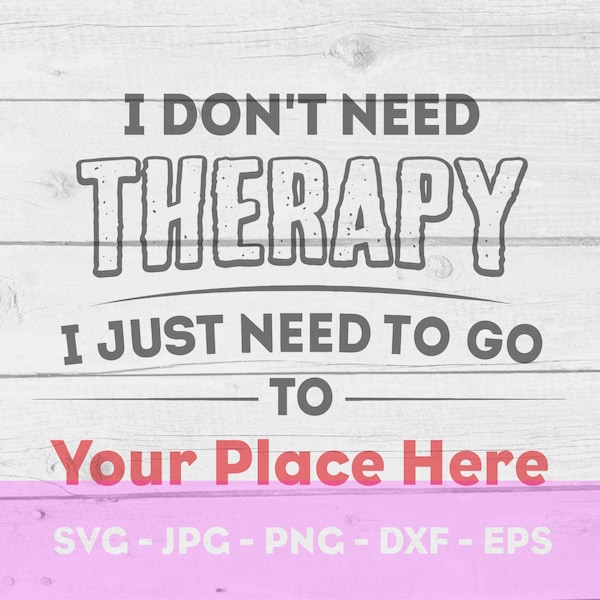I Don't Need Therapy | Cut File, SVG File, Cricut, Laser, cnc, Therapy