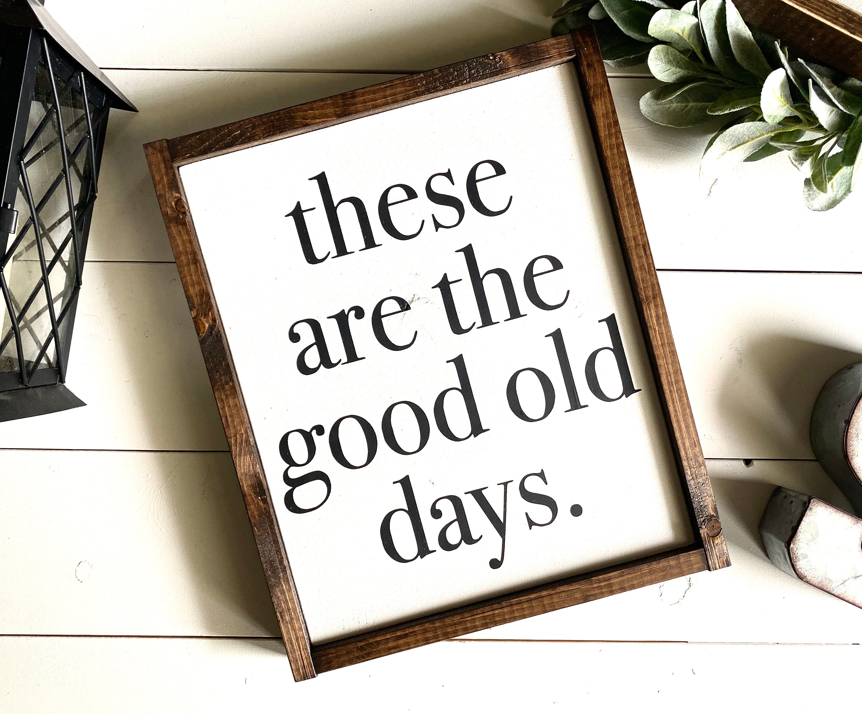 Farmhouse Sign | These Are The Good Old Days | Inspirational Sign | The