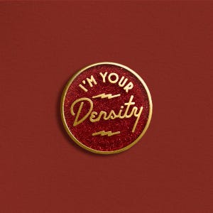 I&#39;m Your Density Enamel Pin