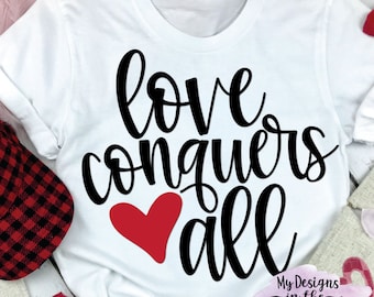 Love Conquers All Valentine's Day SVG cutting file for Silhouette and Cricut,  Valentine Shirt svg, valentine's day svg