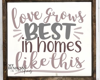 Love Grows Best Home SVG File / Home Sign Design / Cut File for Silhouette or Cricut / Love SVG / Home Decor SVG cutting file