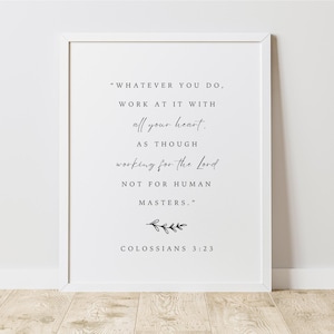 Colossians 3:23 &quot;Whatever you do, work at it with all of your heart, as though working for the Lord, not for human masters.&quot;