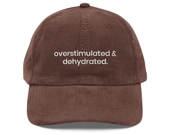 Overstimulated & Dehydrated Corduroy Hat – Funny Embroidered Cap, Relatable Anxiety Hat, Introvert Gift, Mental Health Humor, Trendy Cap