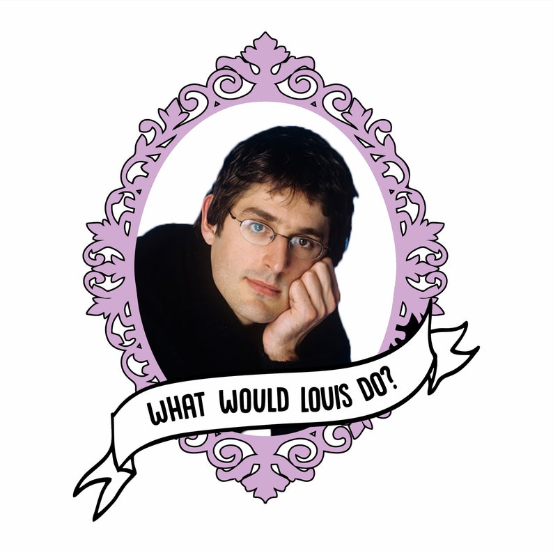 May include: A black and white illustration of a man's face in a pink ornate frame with the text "What would Louis do?" on a white background.
