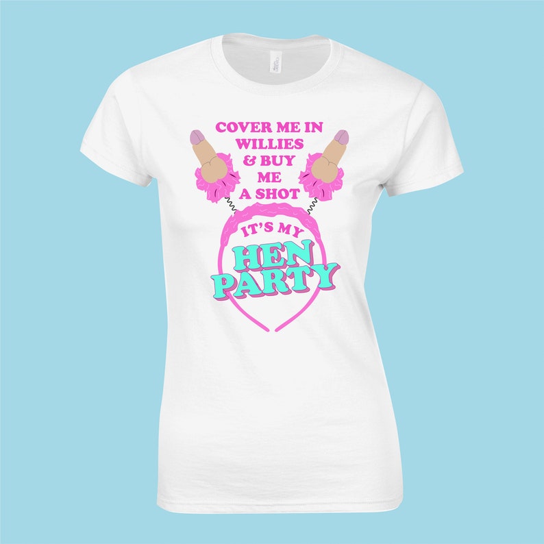 May include: White t-shirt with a pink and blue graphic that says "Cover me in willies & buy me a shot. It's my hen party".