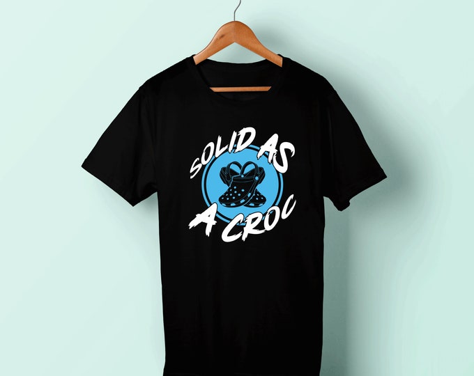 Solid as a croc T-Shirt | unisex | ladies | mens | printed tshirt | tee | graphic | gift | funny | crocs | apparel | design