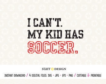 I Can't. My Kid Has Soccer. –  Digital File in SVG Jpg Png and EPS - Cut, Print, Decal for Cricut Crafting and more