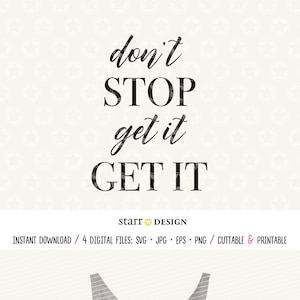Don&#39;t Stop Get it Get it svg, Motivational saying, Digital Download file for crafting and creating