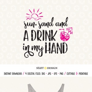 Sun, Sand and a Drink in My Hand, Digital file, Beach svg, Cutting File, SVG, Jpg, Png, EPS Cut, Print, Decal, Cricut file, Summer svg
