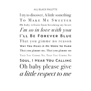 May include: Black and white text on a white background. The text reads "ALL BLACK PALETTE" followed by a song lyric: "I try to discover, A little something TO MAKE ME SWEETER Oh baby refrain from breaking my heart I'm so in love with you I'LL BE FOREVER BLUE That you gimme no reason WHY YOU MAKE-A-ME WORK SO HARD That you gimme no, That you gimme no THAT YOU GIMME NO, THAT YOU GIMME NO SOUL, I HEAR YOU CALLING Oh baby please give a little respect to me"