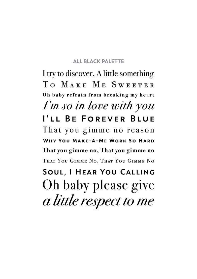 May include: Black and white text on a white background. The text reads "ALL BLACK PALETTE" followed by a song lyric: "I try to discover, A little something TO MAKE ME SWEETER Oh baby refrain from breaking my heart I'm so in love with you I'LL BE FOREVER BLUE That you gimme no reason WHY YOU MAKE-A-ME WORK SO HARD That you gimme no, That you gimme no THAT YOU GIMME NO, THAT YOU GIMME NO SOUL, I HEAR YOU CALLING Oh baby please give a little respect to me"