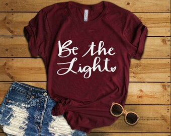 Be the light // graphic tee// Positivity // Womens shirt // Empowering // Bella + canvas