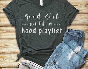 Good girl with a hood playlist// funny shirt sayings// womens shirt// Unisex shirt// Music Shirt