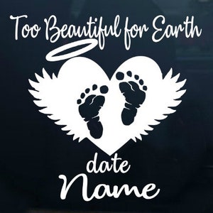 May include: White vinyl decal with the text "Too Beautiful for Earth" and a heart with angel wings and two baby footprints. The text "date name" is below the heart.