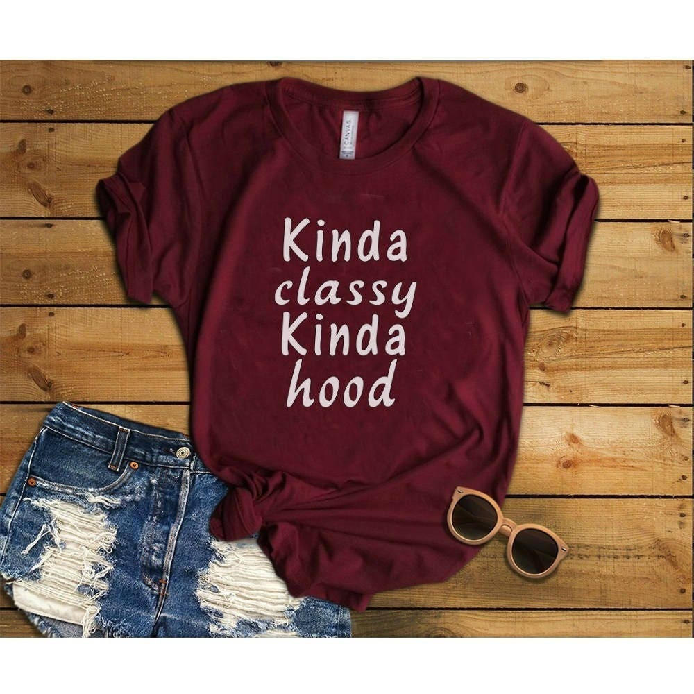 Kinda Classy Kinda Hood// Funny Womens Shirt// Cotton Shirt
