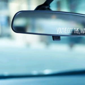 May include: A rearview mirror with a white vinyl sticker that reads "You've got this, mama" with a small heart symbol.