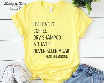 I believe in cofee, dry shampoo and never sleeping again // Motherhood Shirt // Mom shirt // Graphic Shirt