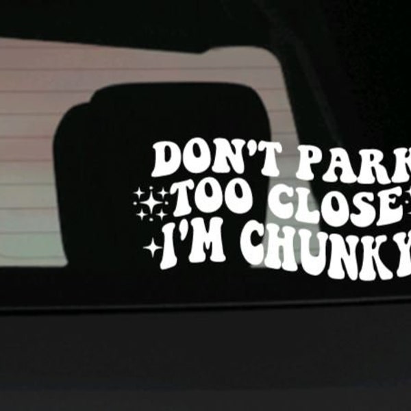 Don't park too close i'm chunky // Car Window Decal Sticker // Laptop Decal // Trendy // Funny car decal // Motherhood decal / Funny Sticker