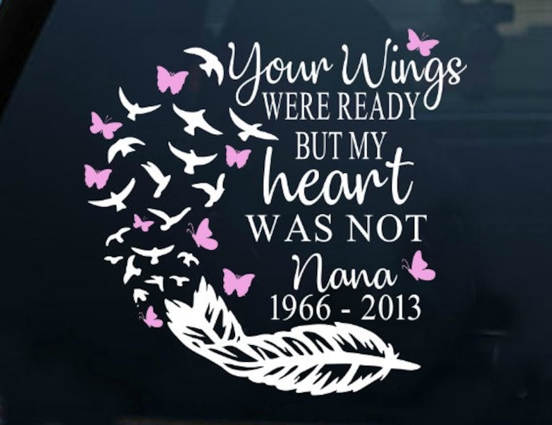 May include: White vinyl decal with the text "Your Wings Were Ready But My Heart Was Not" and "Nana 1966-2013". The design includes white birds, pink butterflies, and a feather.