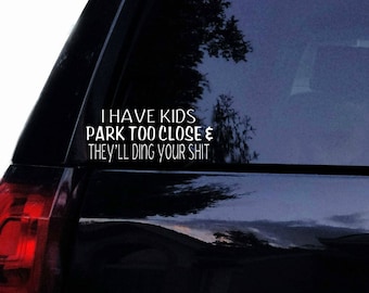 I have kids park too close and they'll ding your shit, motherhood, car decal
