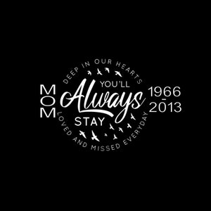 May include: Black and white graphic with the text "You'll Always Stay Deep in Our Hearts Loved and Missed Everyday 1966-2013" surrounded by a circle of flying birds.