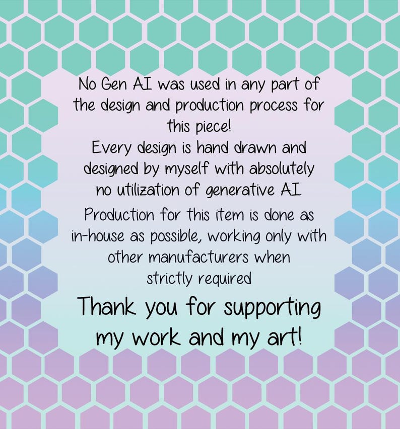 May include: A digital art piece with a hexagonal pattern in shades of blue, purple, and teal. The text reads: "No Gen AI was used in any part of the design and production process for this piece!" and "Thank you for supporting my work and my art!"