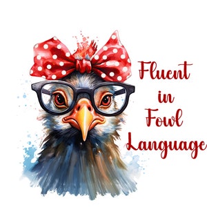 May include: A watercolor illustration of a chicken wearing black glasses and a red polka dot bow. The text "Fluent in Fowl Language" is written in red script on the right side of the image.