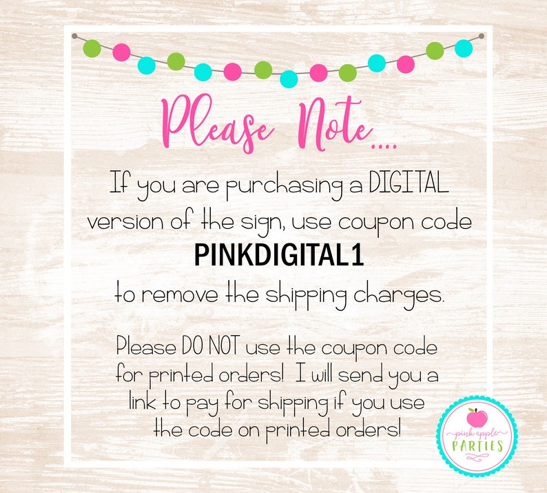 May include: A pink and green garland with a white sign that says "Please Note..."  If you are purchasing a DIGITAL version of the sign, use coupon code PINKDIGITAL1 to remove the shipping charges. Please DO NOT use the coupon code for printed orders! I will send you a link to pay for shipping if you use the code on printed orders!  The sign also has a pink apple logo with the text "pink apple PARTIES".