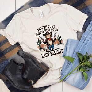 You&#39;ve Buttered Your Last Biscuit Cat Funny Cat Tee