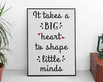 It Takes a Big Heart to Shape Little Minds Print, Teacher Retirement Gift, Teacher Gifts, Teacher Appreciation Gift, Poster, Classroom Decor