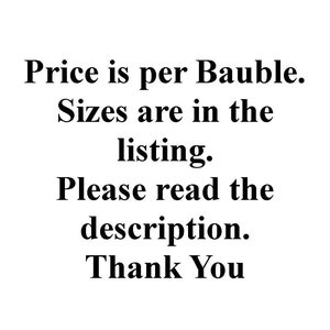 May include: Text that reads: "Price is per Bauble. Sizes are in the listing. Please read the description. Thank You."