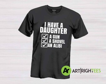 gun shovel alibi Shirt I love my Dad Shirt Father Daughter Shirt Fathers Day Shirt 1/'m a Dad with a Daughter Shirt Dad Gun Shirt