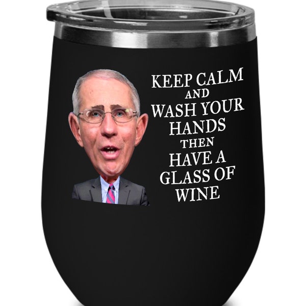 Dr Anthony Fauci Keep Calm And Wash Your Hands Then Have A Glass Of Wine Stemless Wine Glass Tumbler Keeps Wines At Your Perfect Temperature