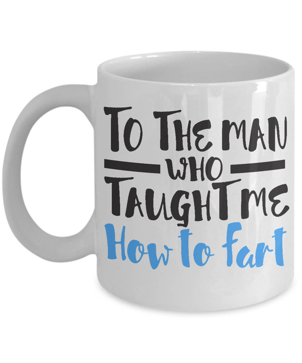 Funny Fart Coffee Mug To The Man Who Taught Me to Fart Gag Etsy