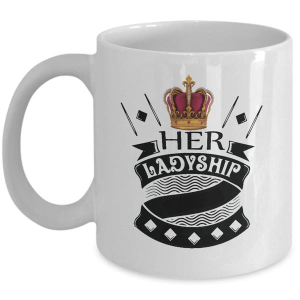 Her Ladyship Crown Coffee Mug A Downton Abbey-Ish Gift For Your Lady Queen Of The Castle Majesty To Most a Classic Ceramic Cup