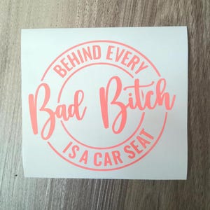 Behind Every Bad Bitch Is A Car Seat, Vinyl Decal, Car Window Decal, Sassy Decal, Mama Decal, Window Decal