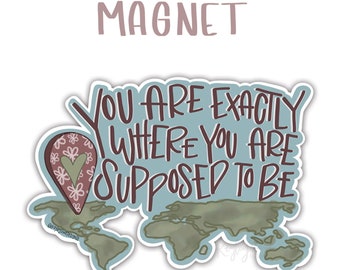 Magnet - Map - You Are Exactly Where You Are Supposed To Be - Fridge Magnet - Car Magnet