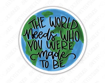 Waterproof Sticker - The World Needs Who You Were Made To Be