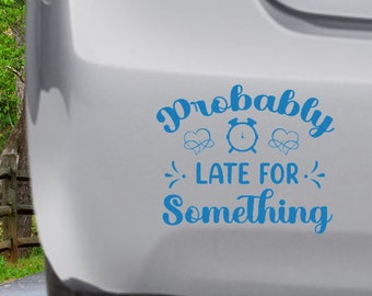 Probably Late for Something Decal, Running Late Bumper Sticker Sarastic Decal, Sarcastic Sticker, Funny Decal, Sarcastic Bumper Sticker