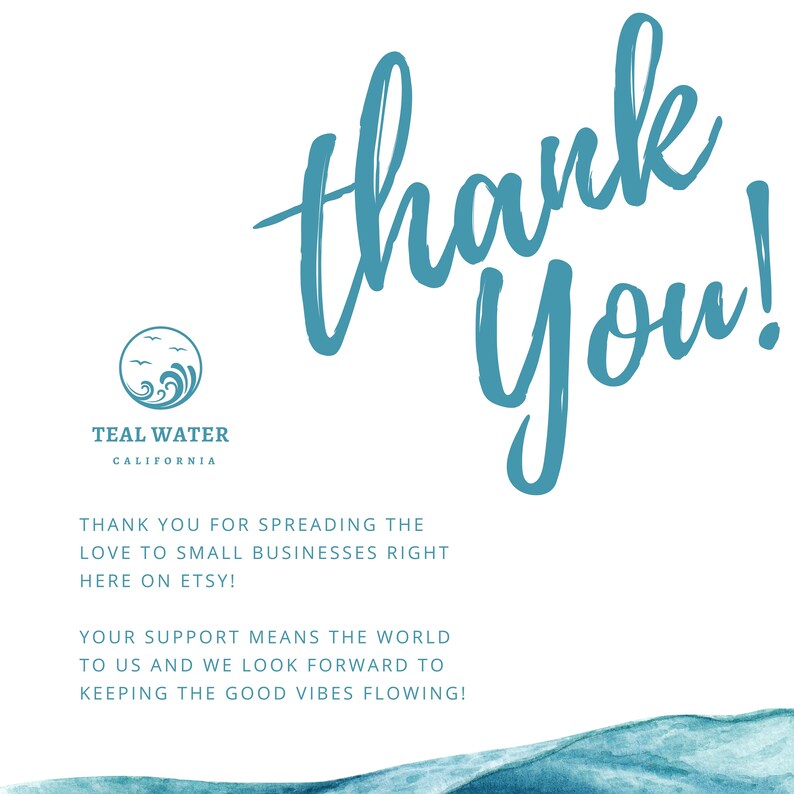 May include: Teal Water California logo featuring a wave design. The text "Thank You!" is written in a blue cursive font. Below the logo, the text reads "Thank you for spreading the love to small businesses right here on Etsy! Your support means the world to us and we look forward to keeping the good vibes flowing!"
