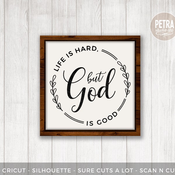 Life Is Hard But God Is Good. A Religious SVG Cut File for Rustic Home Sign and Farmhouse Wall Decoration.