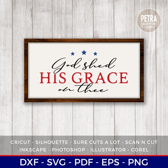 God Shed His Grace On Thee SVG Cut File. Fourth of July SVG, Great for Rustic Sign & Modern Farmhouse Decoration.