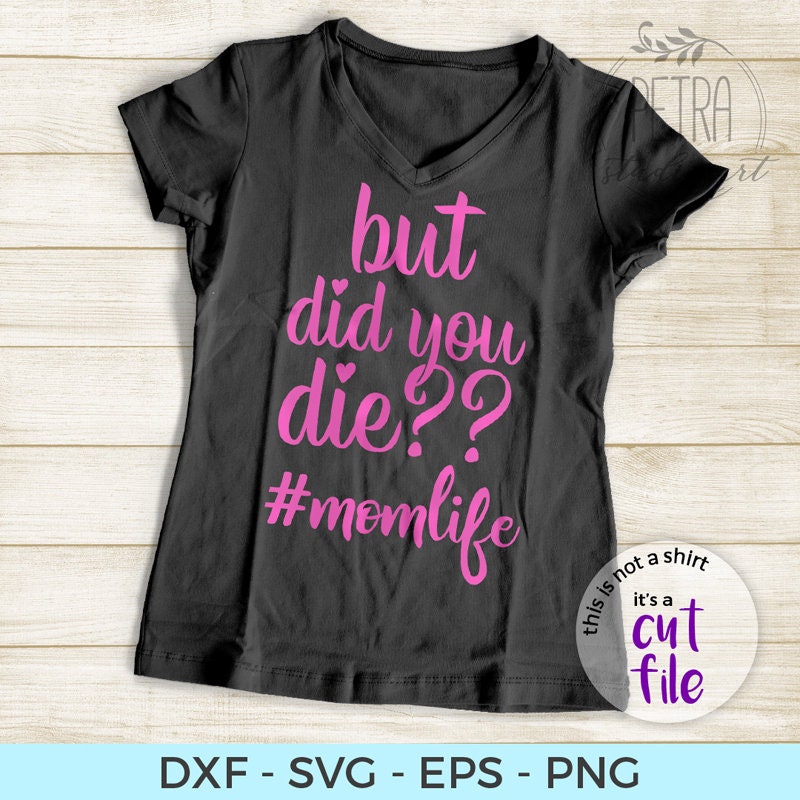 But Did You Die Svg Funny Quotes Mom Life Svg Shirt Momming - Etsy