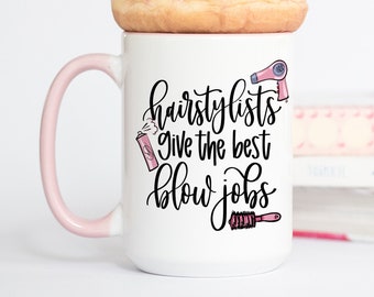 Hairstylists Give The Best Blow Jobs Coffee Mug | Hairdresser Mug | Hairdresser Gift | Personalized Mug | Custom Coffee Mug | Stylist Gift