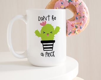 Don't Be a Prick Cactus Coffee Mug | Funny Cactus Mug | Go Sit on a Cactus Mug | Gift for a Coffee Lover | Sassy Mug | Best Friend Gift