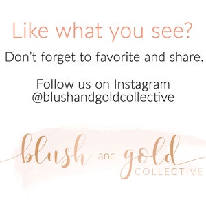 May include: A watercolor background with the text "Like what you see? Don't forget to favorite and share. Follow us on Instagram @blushandgoldcollective" in pink. The text "blush and gold COLLECTIVE" is in gold cursive.