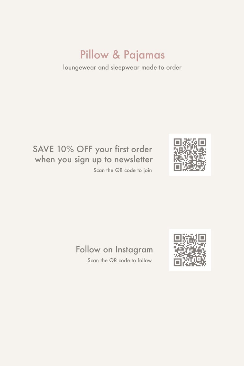 May include: A white background with the text "Pillow & Pajamas" in pink, followed by "loungewear and sleepwear made to order". Below that, there are two QR codes. The first QR code is labeled "SAVE 10% OFF your first order when you sign up to newsletter" and "Scan the QR code to join". The second QR code is labeled "Follow on Instagram" and "Scan the QR code to follow".