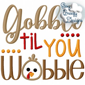 May include: Gobble til you wobble embroidery design featuring a cartoon turkey with a red wattle and black eyes. The text is in brown, orange, and red.